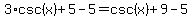 3%2Acsc%28x%29%2B5-5+=+csc%28x%29%2B9-5