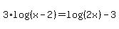3%2Alog%28%28x-2%29%29=log%28%282x%29%29-3