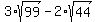 3%2Asqrt%2899%29-2%2Asqrt%2844%29