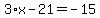 3%2Ax-21=-15