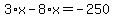 3%2Ax-8%2Ax=-250