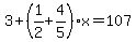 3%2B%281%2F2%2B4%2F5%29x=107
