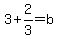 3%2B2%2F3=b