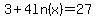 3%2B4ln%28x%29=27