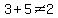 3%2B5%3C%3E2