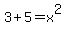 3%2B5=x%5E2