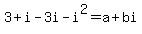 3%2Bi-3i-i%5E2+=+a+%2B+bi