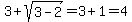 3%2Bsqrt%283-2%29=3%2B1=4