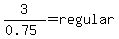 3%2F%280.75%29+=+regular