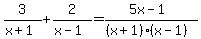 \"3%2F%28x%2B1%29%2B2%2F%28x-1%29=%285x-1%29%2F%28%28x%2B1%29%28x-1%29%29\"