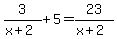 3%2F%28x%2B2%29%2B5=23%2F%28x%2B2%29