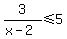 3%2F%28x-2%29%3C=5