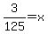 3%2F125=x