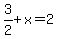 3%2F2%2Bx=2