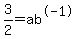 3%2F2=ab%5E-1