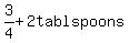 3%2F4%2B2tablspoons