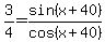3%2F4=+sin%28x%2B40%29+%2Fcos%28x%2B40%29+