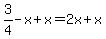 3%2F4-x%2Bx=2x%2Bx