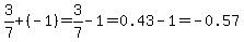 3%2F7%2B%28-1%29=3%2F7-1=0.43-1=-0.57