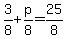 3%2F8%2Bp%2F8=25%2F8