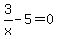 3%2Fx-5=0