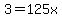 3=125x