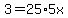 3=25%2A5x