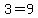 3=9