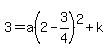 3=a%282-3%2F4%29%5E2%2Bk