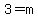 3=m