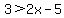 3%3E2x-5