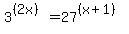3%5E%28%282x%29%29+=++27%5E%28%28x+%2B+1%29%29