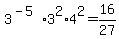 3%5E%28-5%29%2A3%5E2%2A4%5E2=16%2F27