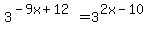 3%5E%28-9x%2B12%29=3%5E%282x-10%29