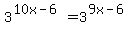 3%5E%2810x-6%29+=+3%5E%289x-6+%29