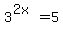 3%5E%282x%29=5
