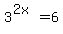 3%5E%282x%29=6