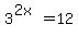 3%5E%282x%29+=+12