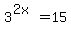 3%5E%282x%29+=+15