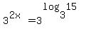 3%5E%282x%29+=+3%5E%28log%283%2C15%29%29