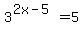 3%5E%282x-5%29+=+5