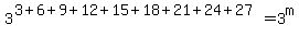 3%5E%283+%2B6+%2B9%2B12%2B15%2B18%2B21%2B24%2B27%29=3%5Em