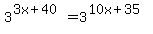 3%5E%283x%2B40%29=3%5E%2810x%2B35%29