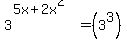 3%5E%285x%2B2x%5E2%29+=+%283%5E3%29