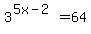 3%5E%285x-2%29+=+64