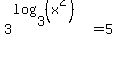 3%5E%28log%283%2C%28x%5E2%29%29%29=5
