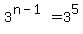 3%5E%28n-1%29=+3%5E5