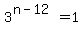 3%5E%28n-12%29=1