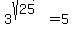 3%5E%28sqrt%2825%29%29=5