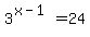3%5E%28x-1%29+=+24